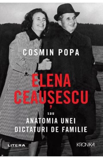 Elena Ceausescu sau Anatomia unei Dictaturi de Familie