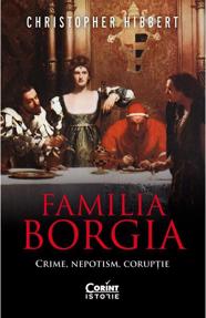 Familia Borgia. Crime, nepotism, corupție