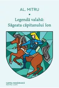 Legendă valahă: Săgeata căpitanului Ion Vol. 1