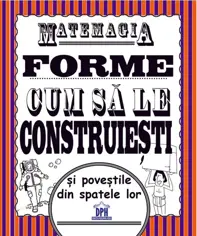 Matemagia - Forme: Cum sa le construiesti si povestile din spatele lor