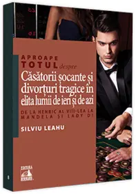 Aproape totul despre... Casatorii socante si divorturi tragice in elita lumii de ieri si de azi. De la Henric al VIII-lea la Mandela si Lady Di