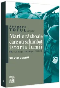 Aproape totul despre... Marile razboaie care au schimbat istoria lumii. Sulite, sageti, tancuri si... Covid-19