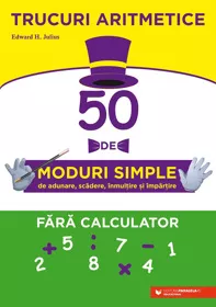 Trucuri aritmetice: 50 de moduri simple de adunare, scădere, înmulţire şi împărţire fără calculator