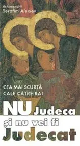 Nu judeca și nu vei fi judecat, cea mai scurtă cale către rai