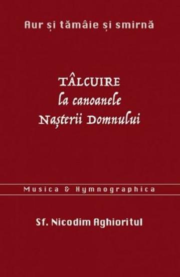 Aur si tamaie si smirna. Talcuire la Canoanele Nasterii Domnului