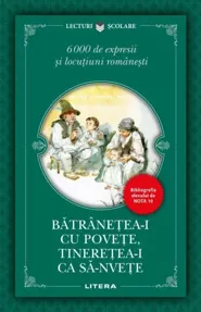 Batranetea-i cu povete, tineretea-i ca sa-nvete. 6000 de expresii si locutiuni romanesti