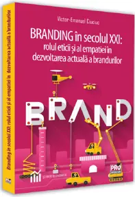 Branding in secolul XXI: rolul eticii si al empatiei in dezvoltarea actuala a brandurilor