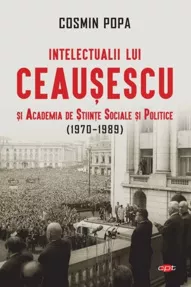 Intelectualii lui Ceausescu si Academia de Stiinte Sociale si Politice (1970-1989)