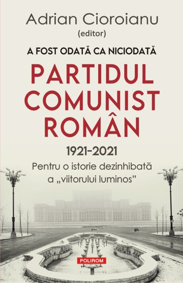 A fost odata ca niciodata Partidul Comunist Roman (1921-2021)