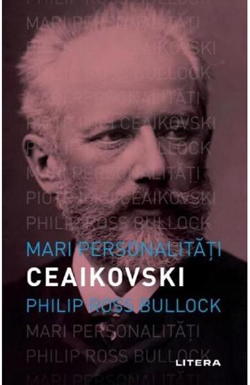 Mari personalitati. Piotr Ceaikovski