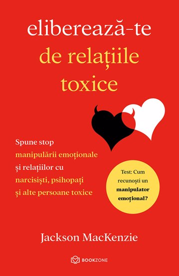 Elibereaza-te de relatiile toxice + ABC-ul Psihopatului de succes