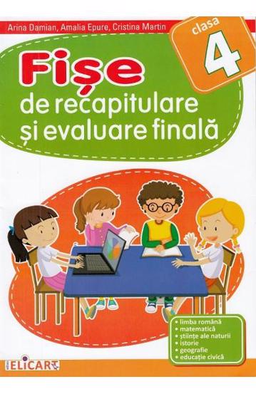 Fise de recapitulare si evaluare finala pentru clasa a IV-a. Limba romana. Matematica. Stiinte ale naturii. Istorie. Geografie. Educatie civica
