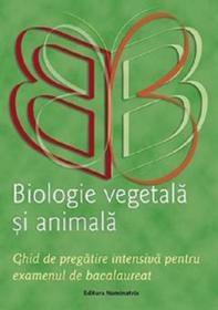 Biologie vegetala si animala - Ghid de pregatire pentru bac - nou
