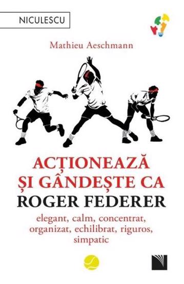 Actioneaza si gandeste ca Roger Federer