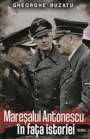 Maresalul Antonescu in fata istoriei Vol. 1