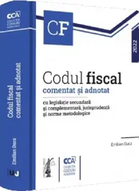 Codul fiscal comentat si adnotat cu legislatie secundara si complementara, jurisprudenta si norme metodologice – 2022