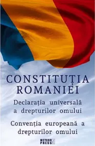 Constitutia Romaniei. Declaratia universala a drepturilor omului. Conventia europeana a drepturilor omului