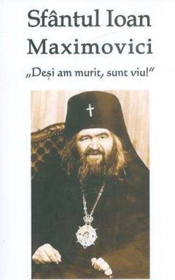 Sfantul Ioan Maximovici - Desi am murit, sunt viu