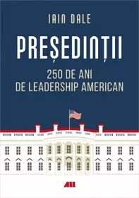 Presedintii – 250 de ani de leadership politic american
