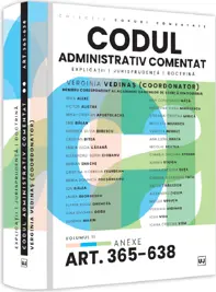 Codul administrativ comentat. Explicatii, jurisprudenta, doctrina. Volumul II – Art. 365-638. Anexe