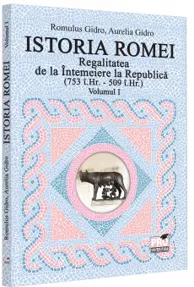 Istoria Romei. Regalitatea de la Intemeiere la Republica (753 i.Hr. - 509 i.Hr.). Volumul I