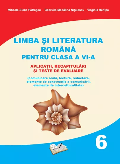 Limba si Literatura Romana pentru cls. A VI-a - aplicatii, recapitulari si teste de evaluare
