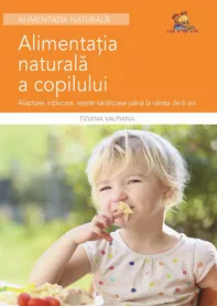 Alimentatia naturala a copilului - Alaptare, intarcare, retete sanatoase