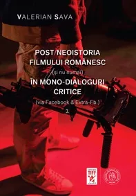 Post/neoistoria filmului romanesc (si nu numai) in mono-dialoguri critice Vol.3