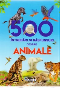 500 Intrebari si raspunsuri despre Animale