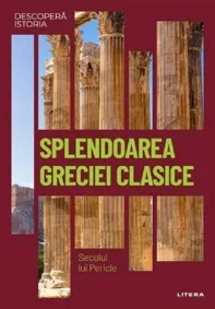 Descopera istoria. Splendoarea Greciei clasice. Secolul lui Pericle