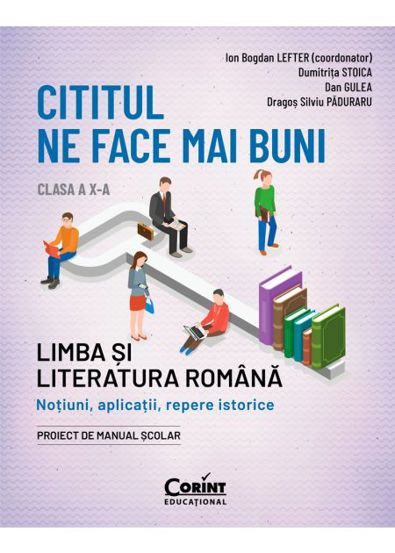 Cititul ne face mai buni. Limba si literatura romana. Notiuni, aplicatii, repere istorice. Clasa a X-a