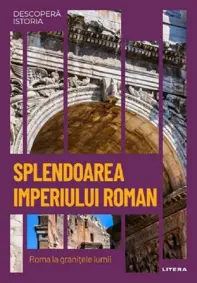 Descopera istoria. Splendoarea Imperiului Roman