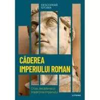 Descopera istoria. Caderea Imperiului Roman