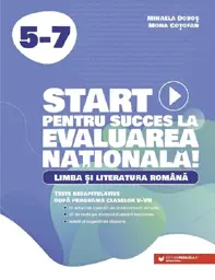 Start pentru succes la Evaluarea Nationala. Limba si literatura romana - Clasele 5-7
