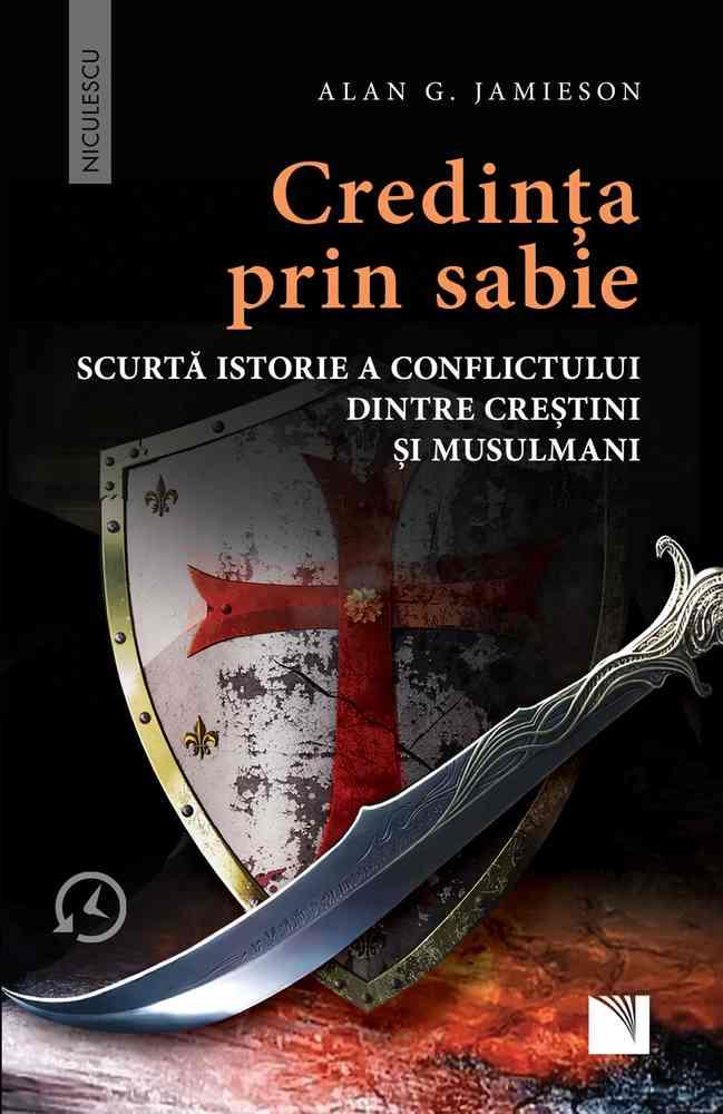 Credinta prin sabie. Scurta istorie a conflictului dintre crestini si musulmani (resigilat)