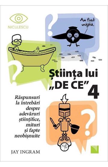 Stiinta lui "De ce" 4. Raspunsuri la intrebari despre adevaruri stiintifice, mituri si fapte neobisnuite (resigilat)