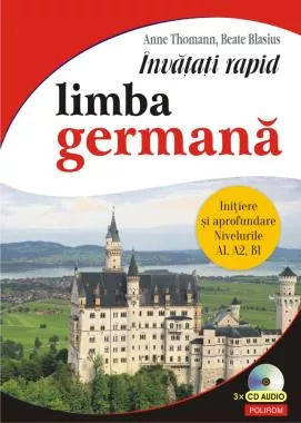 Învățați rapid limba germană. Iniţiere și aprofundare: nivelurile A1, A2, B1 3 x CD audio (resigilat)