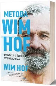 Metoda Wim Hof. Activeaza-ti intregul potential uman (resigilat)