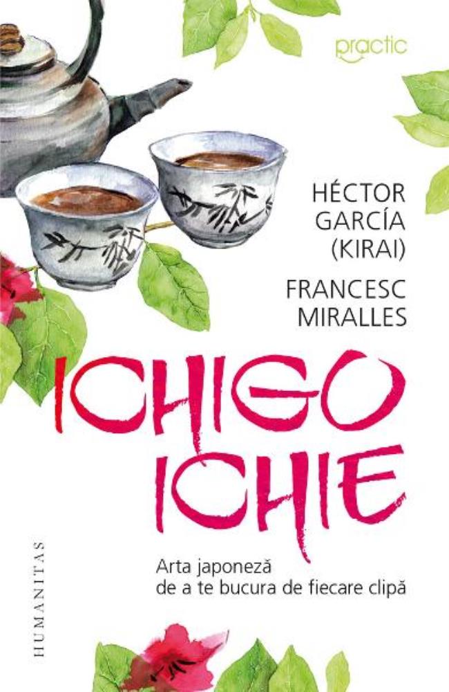 Ichigo ichie. Arta japoneza de a te bucura de fiecare clipa (resigilat)