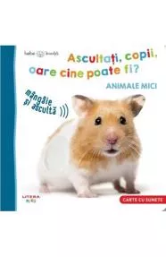 Bebe invata. Ascultati, copii, oare cine poate fi? Animale mici (resigilat)