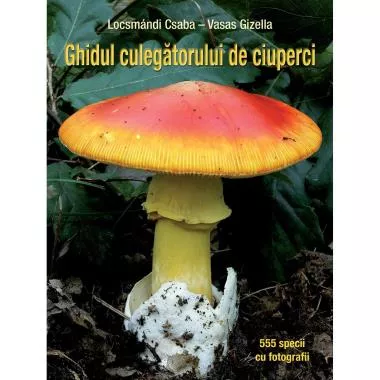 Ghidul culegatorului de ciuperci - 555 de specii (resigilat)