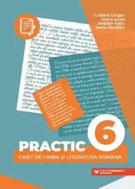 Practic 6. Caiet de limba si literatura romana - Clasa 6