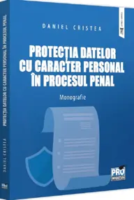 Protectia datelor cu caracter personal in procesul penal. Monografie