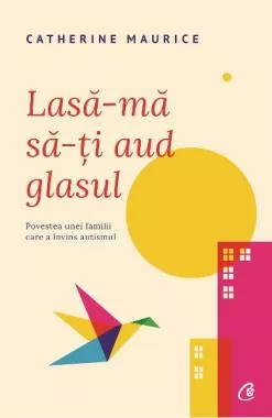 Lasa-ma sa-ti aud glasul  -  Povestea unei familii care a invins autismul (resigilat)