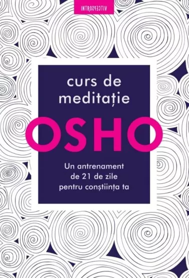 Osho. Curs de meditatie: Un antrenament de 21 de zile pentru constiinta (resigilat)