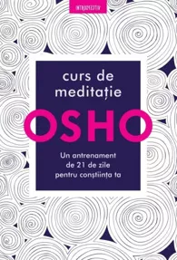 Osho. Curs de meditatie: Un antrenament de 21 de zile pentru constiinta (resigilat)