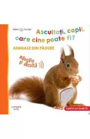 Bebe invata. Ascultati, copii, oare cine poate fi? Animale din padure (resigilat)