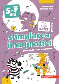 caiet pentru stimularea imaginatiei 5-7 ani. grupa mare si cls. pregatitoare