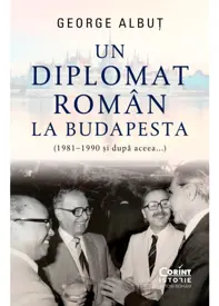 Un diplomat roman la Budapesta (1981–1990 și dupa aceea...)