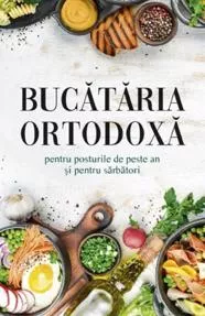 Bucataria ortodoxa pentru posturile de peste an si pentru sarbatori (resigilat)